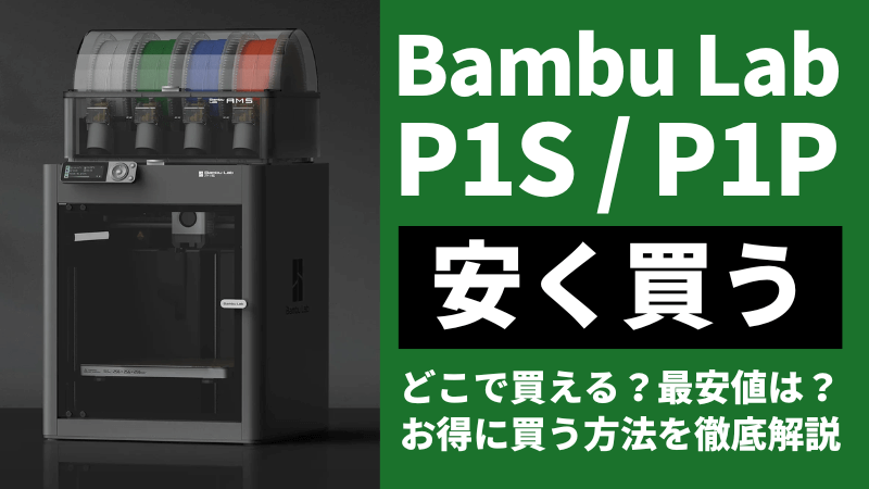 Bambu Lab P1Sはどこで安く買う？最安値は？お得に買う３つの方法を徹底解説
