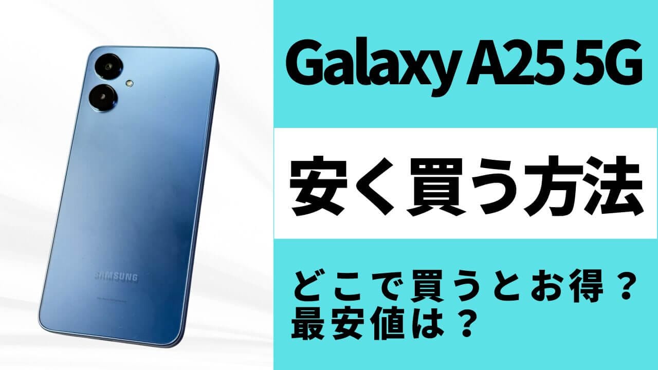 Galaxy A25 5Gはどこで買うとお得？最安値は？安く買う方法を
