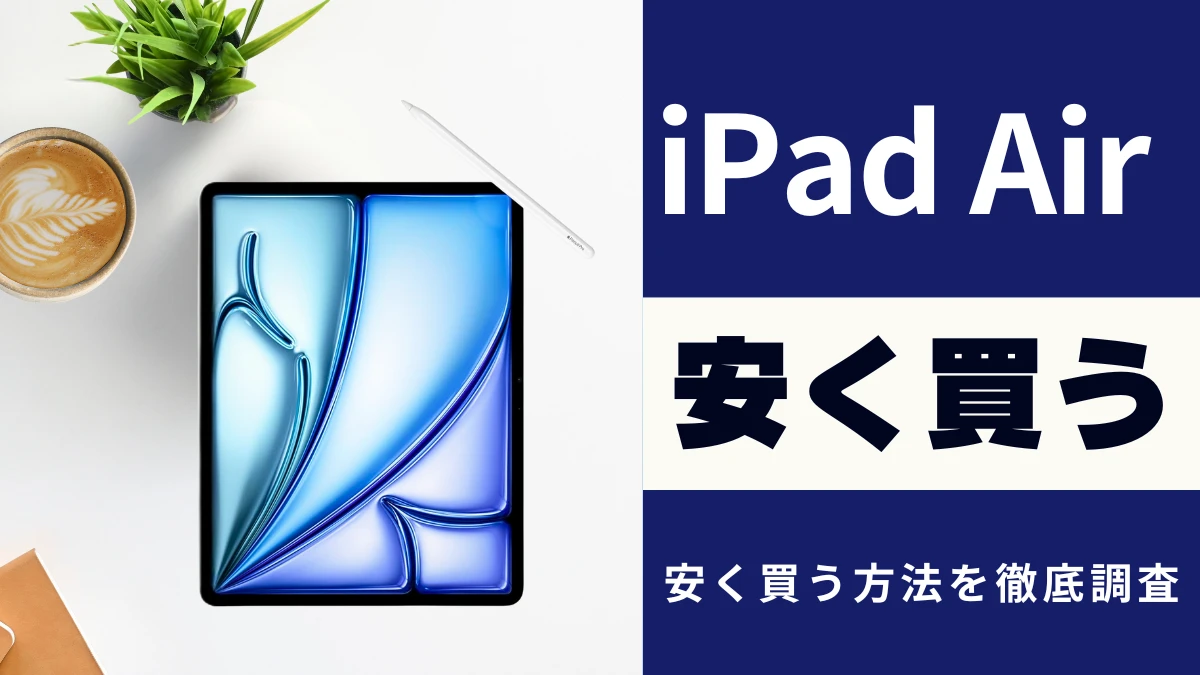 iPad Air (M3)を安く買う９つの方法｜最安値は？どこで買う？を徹底解説