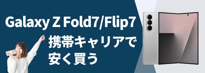 Galaxy Z Fold7Flip7 携帯キャリアで安く買う