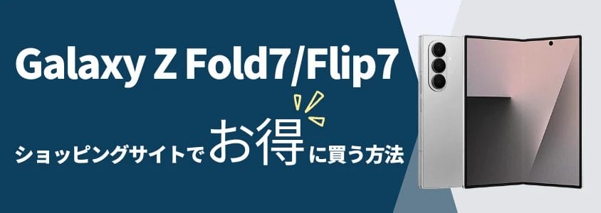 Galaxy Z Fold7Flip7 ショッピングサイトでお得に買う方法