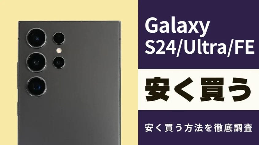 Galaxy S24/Ultra/FEを安く買う方法｜最安値は？キャンペーン・セール情報も解説